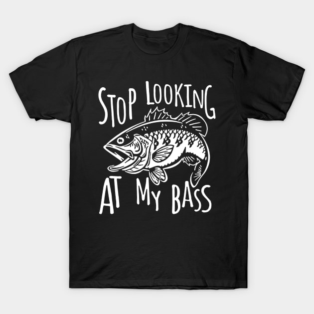 Stop Looking At My Bass Funny Fishing T-Shirt by ROMANSAVINRST